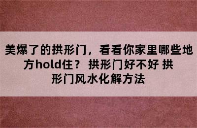 美爆了的拱形门，看看你家里哪些地方hold住？ 拱形门好不好 拱形门风水化解方法